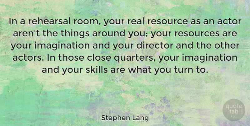Stephen Lang Quote About Real, Skills, Imagination: In A Rehearsal Room Your...