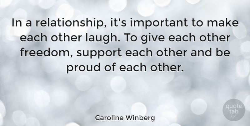Caroline Winberg Quote About Freedom, Proud, Support: In A Relationship Its Important...