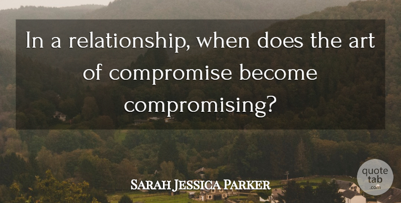 Sarah Jessica Parker Quote About Love, Relationship, Art: In A Relationship When Does...