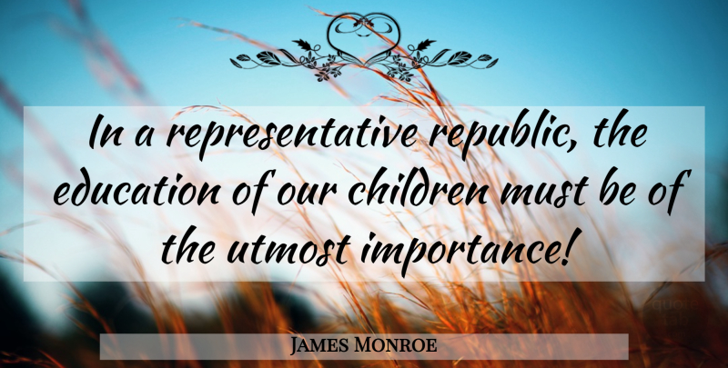 James Monroe Quote About Children, Republic, Importance: In A Representative Republic The...