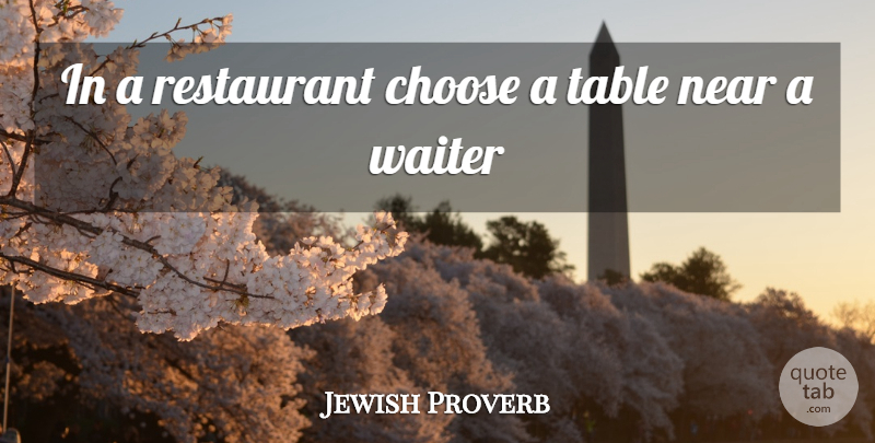 Jewish Proverb Quote About Choose, Near, Restaurant, Table, Waiter: In A Restaurant Choose A...