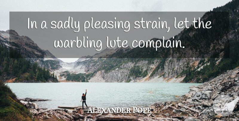 Alexander Pope Quote About Music, Complaining, Strain: In A Sadly Pleasing Strain...