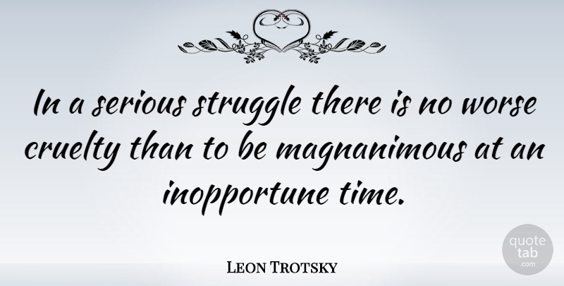 Leon Trotsky Quote About Struggle, Serious, Cruelty: In A Serious Struggle There...