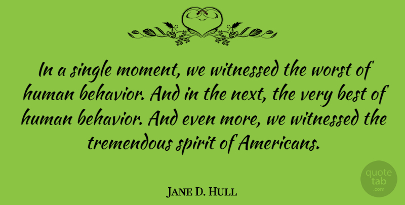 Jane D. Hull Quote About Best, Human, Single, Spirit, Tremendous: In A Single Moment We...
