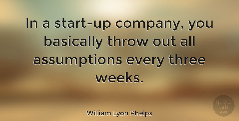 William Lyon Phelps Quote About Business, Three, Assumption: In A Start Up Company...