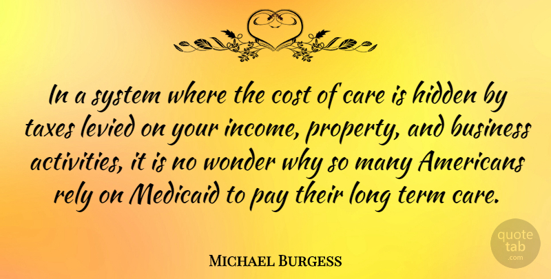 Michael Burgess Quote About Business, Cost, Pay, Rely, System: In A System Where The...