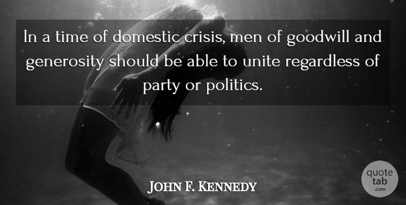 John F. Kennedy Quote About Party, Men, Generosity: In A Time Of Domestic...
