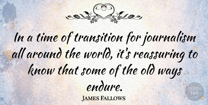 James Fallows Quote About World, Way, Transition: In A Time Of Transition...