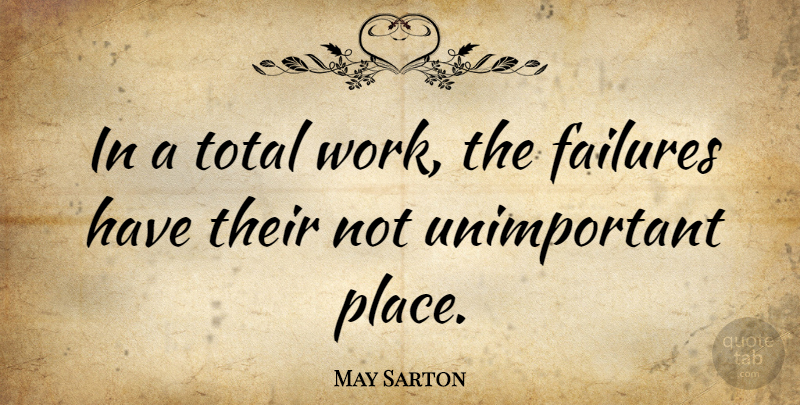 May Sarton Quote About Unimportant: In A Total Work The...