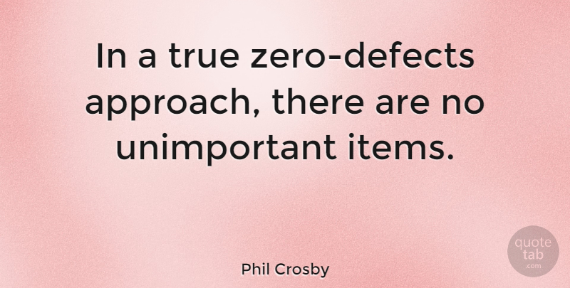 Phil Crosby Quote About Zero, Defects, Approach: In A True Zero Defects...