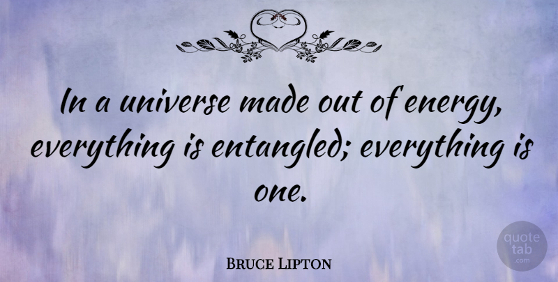 Bruce Lipton Quote About undefined: In A Universe Made Out...