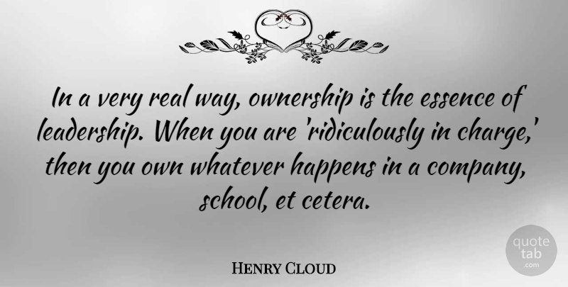 Henry Cloud Quote About Essence, Leadership, Ownership, Whatever: In A Very Real Way...
