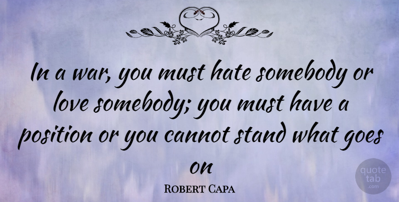Robert Capa Quote About War, Hate, Goes On: In A War You Must...