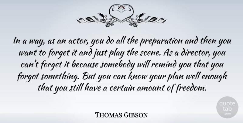 Thomas Gibson Quote About Amount, Certain, Forgot, Freedom, Remind: In A Way As An...