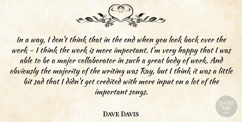 Dave Davis Quote About Bit, Body, Credited, Great, Happy: In A Way I Dont...