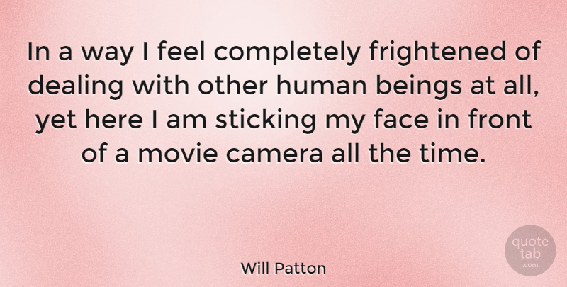 Will Patton Quote About Beings, Dealing, Frightened, Front, Human: In A Way I Feel...