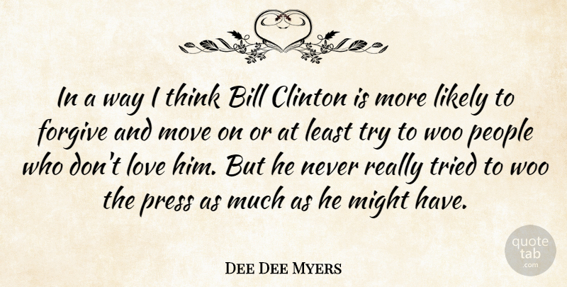 Dee Dee Myers Quote About Bill, Clinton, Likely, Love, Might: In A Way I Think...