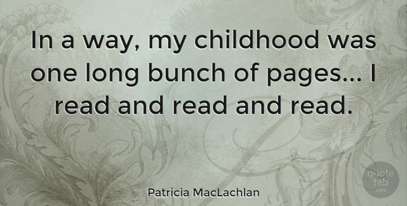 Patricia MacLachlan Quote About Long, Childhood, Pages: In A Way My Childhood...