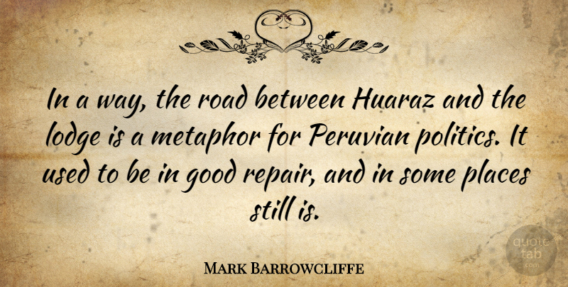 Mark Barrowcliffe Quote About Good, Metaphor, Places, Politics: In A Way The Road...