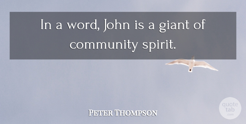 Peter Thompson Quote About Community, Giant, John: In A Word John Is...
