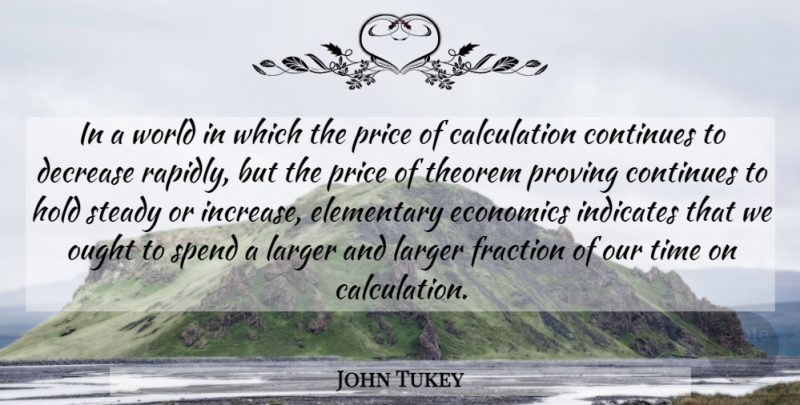 John Tukey Quote About World, Economics, Fractions: In A World In Which...