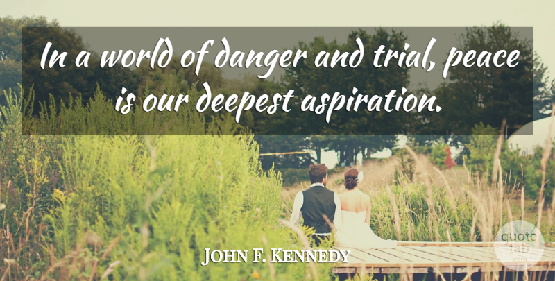 John F. Kennedy Quote About World, Trials, Danger: In A World Of Danger...