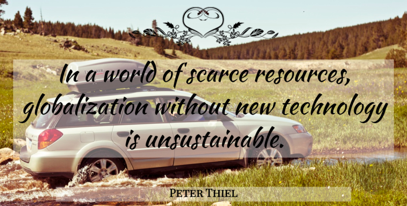Peter Thiel Quote About Technology, World, Globalization: In A World Of Scarce...