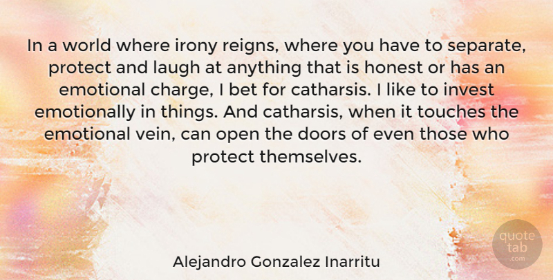 Alejandro Gonzalez Inarritu Quote About Bet, Emotional, Honest, Invest, Open: In A World Where Irony...