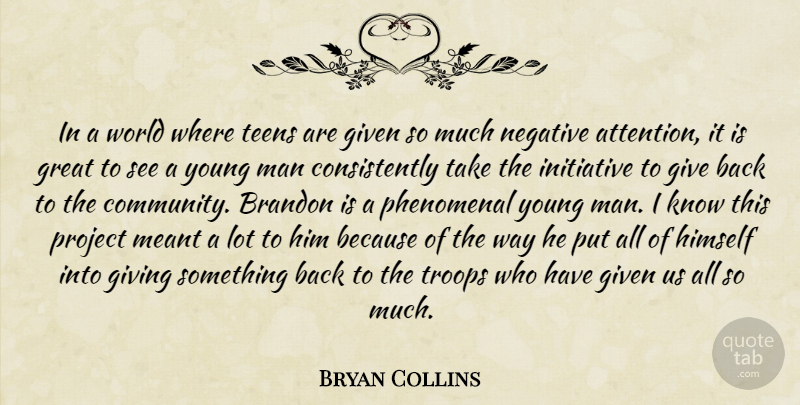 Bryan Collins Quote About Given, Giving, Great, Himself, Initiative: In A World Where Teens...