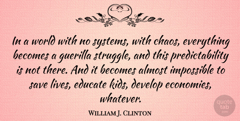 William J. Clinton Quote About Education, Struggle, Kids: In A World With No...