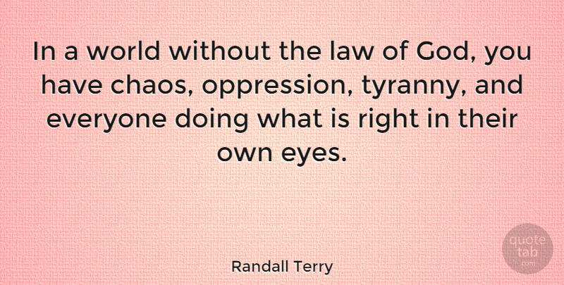 Randall Terry Quote About Eye, Law, Tyrants: In A World Without The...