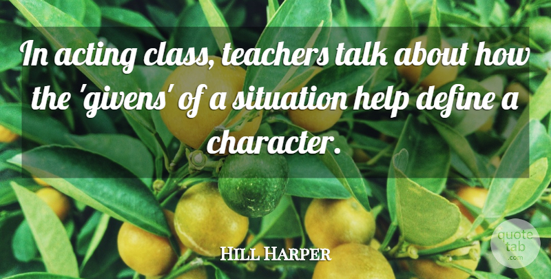 Hill Harper Quote About Teacher, Character, Class: In Acting Class Teachers Talk...