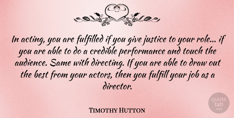 Timothy Hutton Quote About Jobs, Giving, Justice: In Acting You Are Fulfilled...
