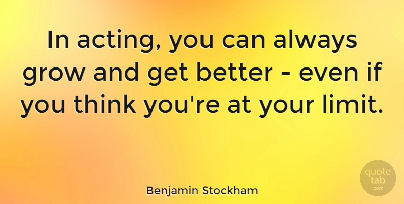 Benjamin Stockham Quote About Grow: In Acting You Can Always...