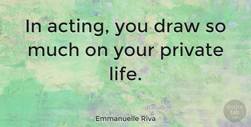 Emmanuelle Riva Quote About Acting, Draws, Private Life: In Acting You Draw So...