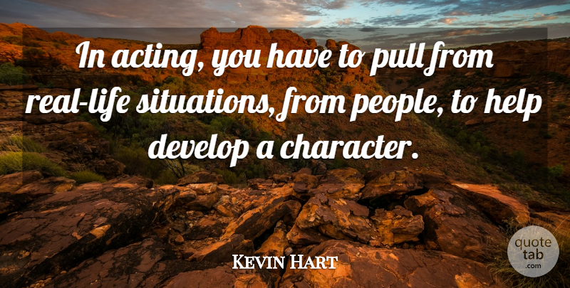 Kevin Hart Quote About Real, Character, People: In Acting You Have To...