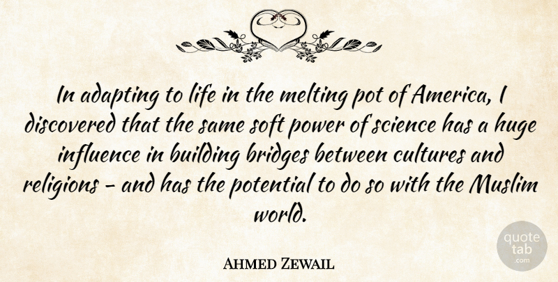 Ahmed Zewail Quote About Adapting, Bridges, Building, Cultures, Discovered: In Adapting To Life In...