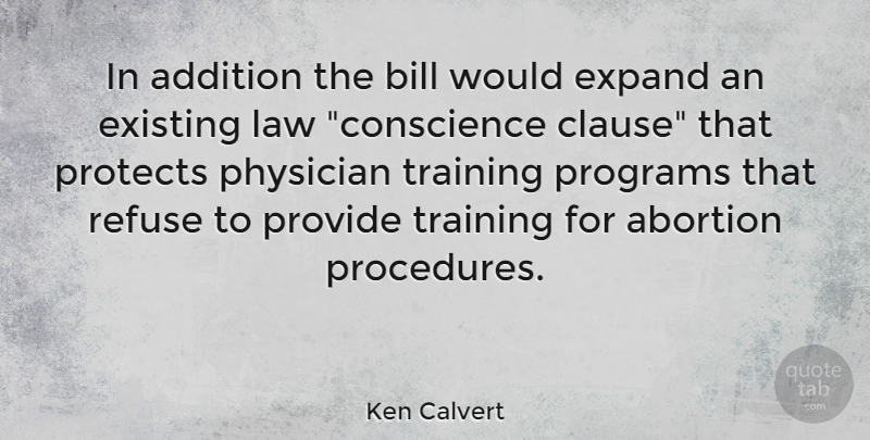 Ken Calvert Quote About Law, Abortion, Training: In Addition The Bill Would...