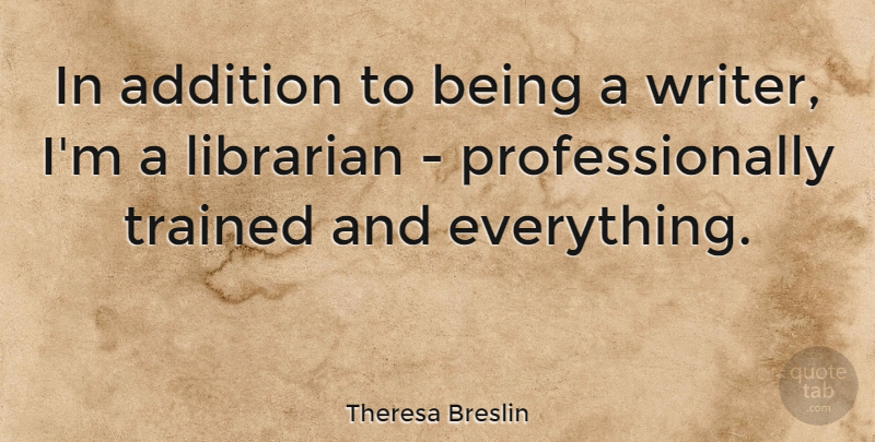 Theresa Breslin Quote About Trained: In Addition To Being A...