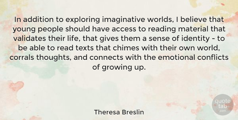Theresa Breslin Quote About Access, Addition, Believe, Conflicts, Connects: In Addition To Exploring Imaginative...