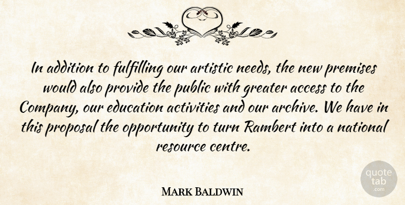Mark Baldwin Quote About Access, Activities, Addition, Artistic, Education: In Addition To Fulfilling Our...