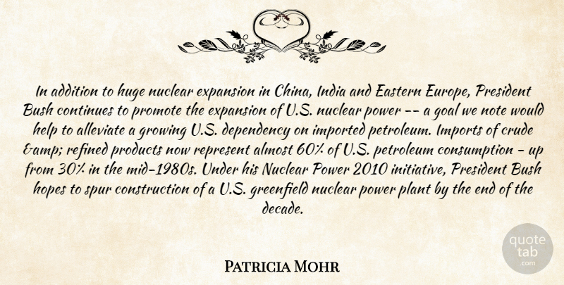 Patricia Mohr Quote About Addition, Almost, Bush, Continues, Crude: In Addition To Huge Nuclear...