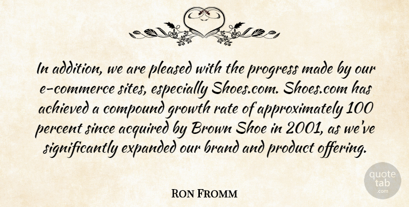 Ron Fromm Quote About Achieved, Acquired, Brand, Brown, Compound: In Addition We Are Pleased...