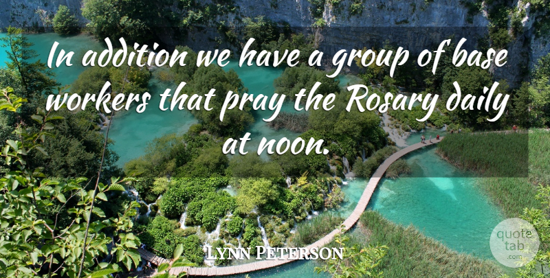 Lynn Peterson Quote About Addition, Base, Daily, Group, Pray: In Addition We Have A...