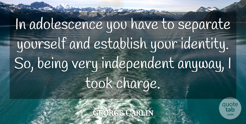 George Carlin Quote About Independent, Identity, Adolescence: In Adolescence You Have To...