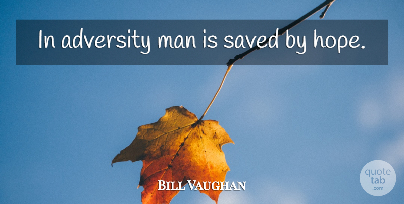 Bill Vaughan Quote About Adversity, Men, Saved: In Adversity Man Is Saved...