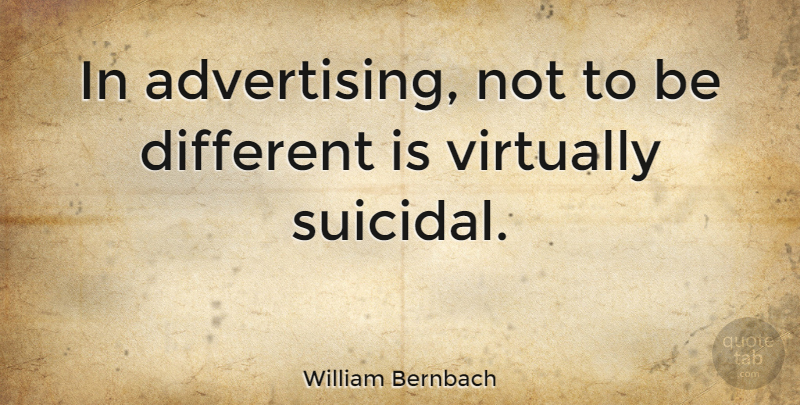 William Bernbach Quote About Suicidal, Marketing, Advertising Business: In Advertising Not To Be...