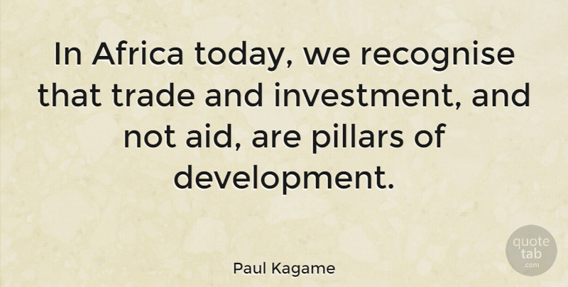 Paul Kagame Quote About Development, Today, Pillars: In Africa Today We Recognise...