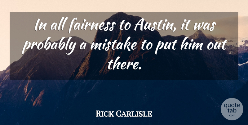 Rick Carlisle Quote About Fairness, Mistake: In All Fairness To Austin...