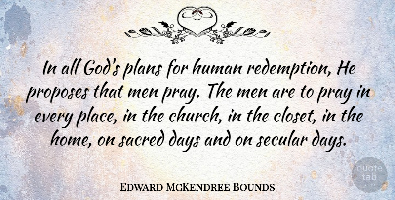 Edward McKendree Bounds Quote About Days, God, Home, Human, Men: In All Gods Plans For...